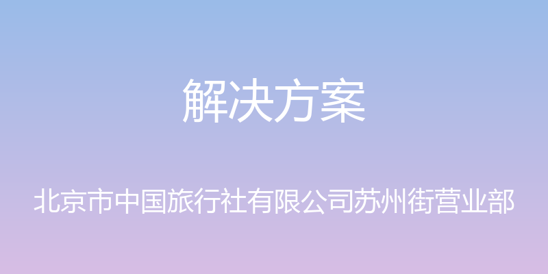 解决方案 - 北京市中国旅行社有限公司苏州街营业部