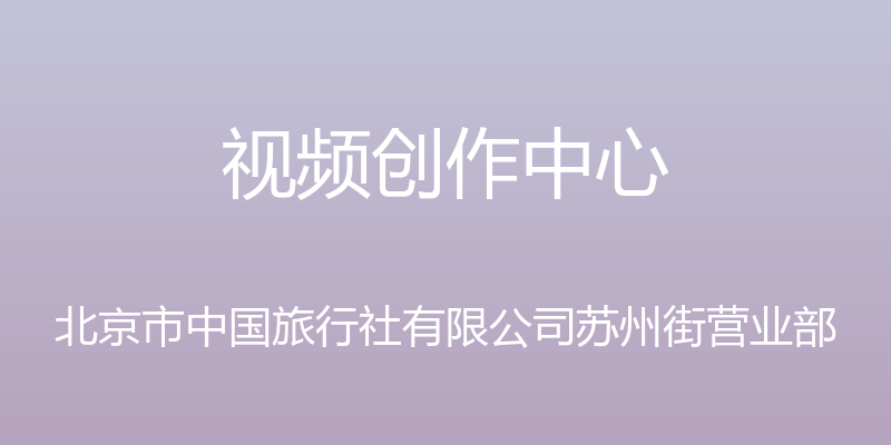 视频创作中心 - 北京市中国旅行社有限公司苏州街营业部